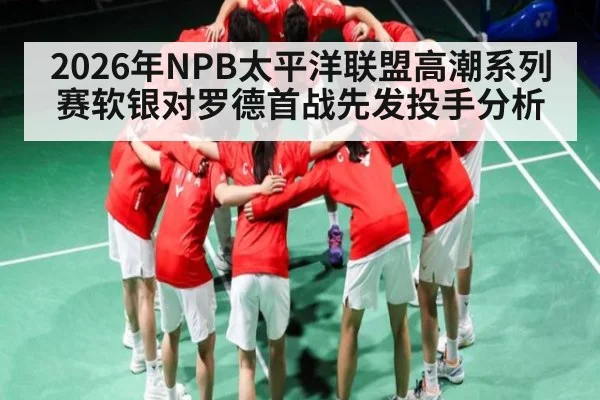 2026年NPB太平洋联盟高潮系列赛软银对罗德首战先发投手分析